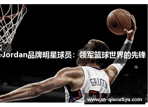 Jordan品牌明星球员：领军篮球世界的先锋