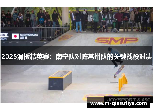 2025滑板精英赛：南宁队对阵常州队的关键战役对决