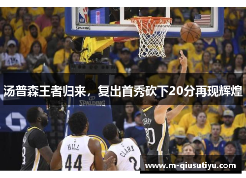 汤普森王者归来，复出首秀砍下20分再现辉煌