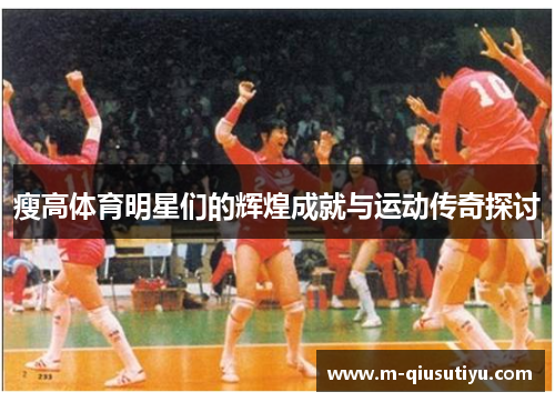 瘦高体育明星们的辉煌成就与运动传奇探讨